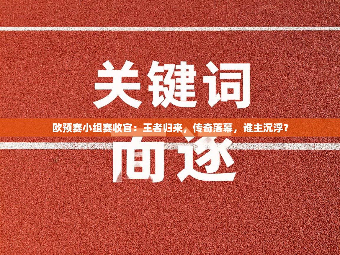 欧预赛小组赛收官：王者归来，传奇落幕，谁主沉浮？  第1张