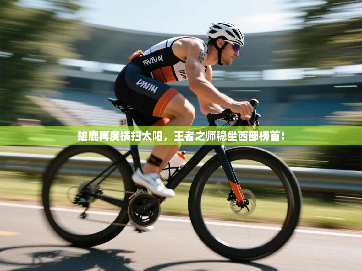 雄鹿再度横扫太阳,王者之师稳坐西部榜首! 第1张